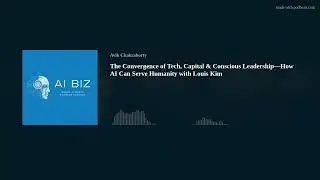 The Convergence of Tech, Capital & Conscious Leadership&mdash;How AI Can Serve Humanity with Louis Kim