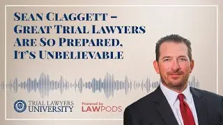 Sean Claggett &ndash; Great Trial Lawyers Are So Prepared, It&rsquo;s Unbelievable