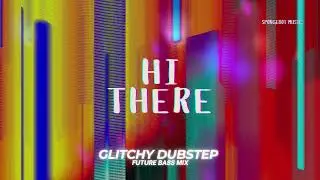 Hi There - Glitchy Dubstep Future Bass Mix