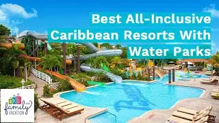 13 Best All-Inclusive Caribbean Resorts With Water Parks | Family Vacation Critic