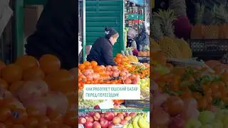 Как работает Ошский базар перед переездом на Фучика-Объездную