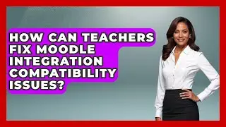How Can Teachers Fix Moodle Integration Compatibility Issues? - Teacher Tech Toolbox