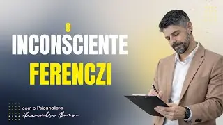 FERENCZI E O INCONSCIENTE - Parte 2 | Alexandre Alonso