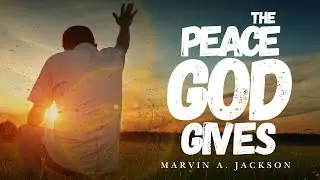 The Peace God Gives - Senior Pastor Marvin Jackson