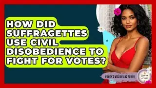 How Did Suffragettes Use Civil Disobedience To Fight For Votes? - Womens Wisdom and Power