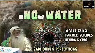 kNOw WATER | Indian Water Crisis | Sadhguru on Water Scarcity, Farmers Suicides, Rivers Dying..etc