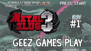 Geez Games Plays - Metal Slug 3! - Part 1