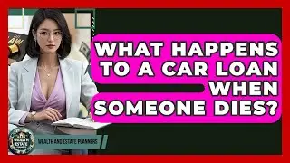 What Happens To A Car Loan When Someone Dies? - Wealth and Estate Planners