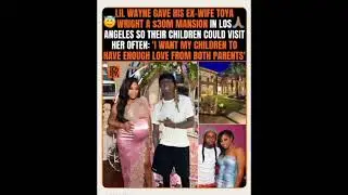Lil Wayne Gifts Ex-Wife Toya Wright a Los Angeles Mansion for Their Children