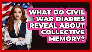 What Do Civil War Diaries Reveal About Collective Memory? - The Civil War Nerds