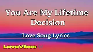 You Are My Lifetime Decision - Love Song (Lyrics) 😚