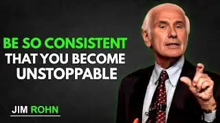 Be So Consistent You Become UNSTOPPABLE | Jim Rohn’s Most Powerful Advice