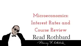 Introduction to Microeconomics - 14 of 14  Interest Rates and Course Review - Murray N Rothbard