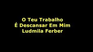 LUDMILA FERBER-O TEU TRABALHO É DESCANSAR EM MIM-PLAYBACK