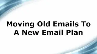 Moving Old Emails To A New Email Plan