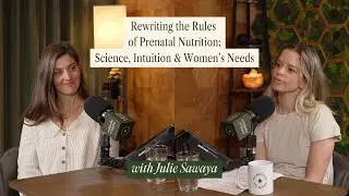 Rewriting the Rules of Prenatal Nutrition: Science, Intuition & Women’s Needs with Julie Sawaya