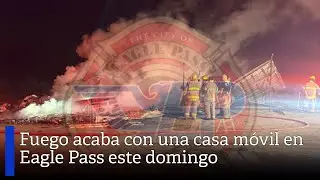 Fuego acaba con una casa m&oacute;vil en Eagle Pass