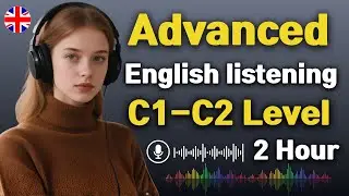 Speak Like a Native | 2 Hours of Advanced English Listening (C1–C2)