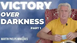 5 Ways to Have Victory Over Darkness - Part 1 | Martin Phelps Ministries