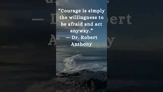 &ldquo;Courage is simply the willingness to be afraid and act anyway.&rdquo; &mdash; Dr. Robert Anthony