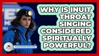 Why Is Inuit Throat Singing Considered Spiritually Powerful? - Polar Regions Uncovered