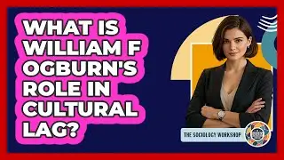 What Is William F Ogburn's Role In Cultural Lag?