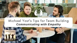 Episode 9 - Michael Yost&rsquo;s Tips for Team Building: Communicating with Empathy