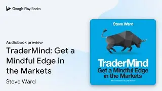 TraderMind: Get a Mindful Edge in the Markets by Steve Ward &middot; Audiobook preview
