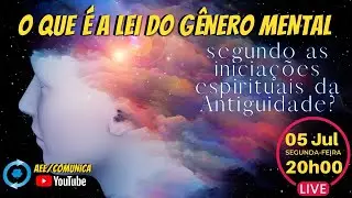 O que &eacute; a lei do g&ecirc;nero mental segundo as inicia&ccedil;&otilde;es espirituais da Antiguidade - 05/07/21 - 20h00