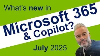 #87 What’s new in Microsoft 365 and Copilot - July 2025