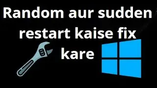 Windows 10 me random aur sudden restart kaise fix kare? Complete Guide