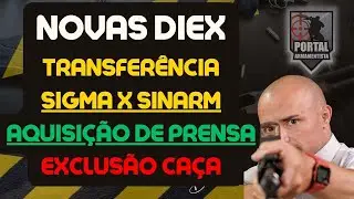 NOVAS DIEX - EXCLUSÃO CAÇA, COMPRA DE PRENSA - TRANSFERÊNCIA SIGMA X SINARM