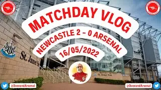 #AFC MATCHDAY VLOG - NEWCASTLE 2 - 0 ARSENAL 16/05/2022