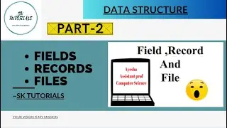 2- FIELDS , RECORDS , FILES | DATA STRUCTURE | COMPUTER SCIENCE | SK TUTORIALS