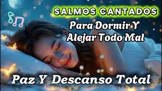 SALMOS CANTADOS para Dormir y Alejar Todo Mal y Ansiedad | Paz y Descanso Total