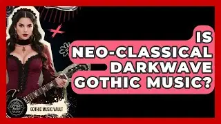 Is Neo-Classical Darkwave Gothic Music? - Goth Music Vault