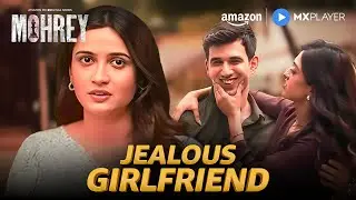 When Your Girlfriend Gets Jealous 😂 | Mohrey | Jaaved Jaaferi, Gayatri Bhardwaj | Amazon MX Player