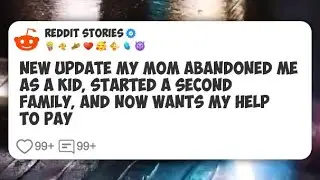 New Update My mom abandoned me as a kid, started a second family, and now wants my help to #reddit 