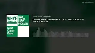 Candid Catholic Convos 09-07-2025 WHY THE EUCHARIST STILL MATTERS