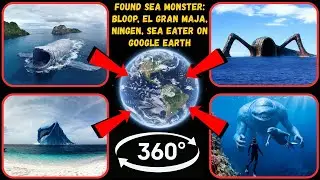 360&deg; - Found Sea Monster: The Bloop, El Gran Maja, Ningen, Sea Eater on Google Earth!