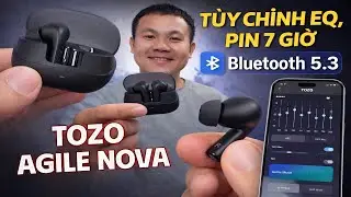 Review TOZO Agile Nova | Có app tùy chỉnh EQ, pin 7h