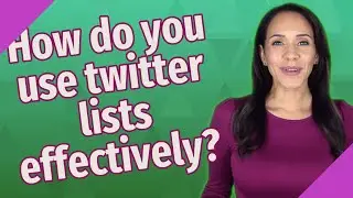 How do you use twitter lists effectively?