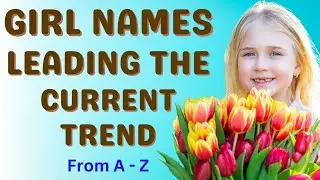 Amazed by 54 girl names leading the current trend