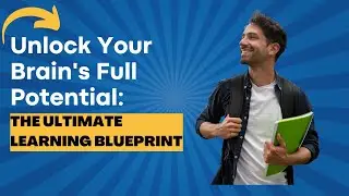 Unlock Your Brain's Full Potential: The Ultimate Learning Blueprint