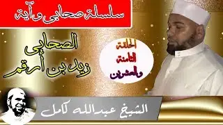 الصحابي زيد بن ارقم | الشيخ عبدالله كامل | برنامج صحابي واية 28