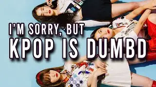 kpop is DUMB *not clickbait*