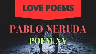 Pablo Neruda - Poem XV