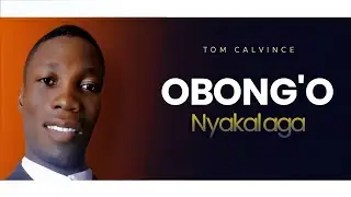 OBONG'O NYAKALAGA//OFFICIAL AUDIO BY TOM CALVINCE// +254759585840