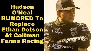 Hudson O'Neal Rumored to REPLACE Ethan Dotson At Coltman Farms Racing
