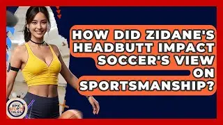 How Did Zidane's Headbutt Impact Soccer's View On Sportsmanship? - Epic Sports Tales